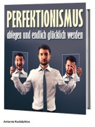 Cover-Bild zum Titel 'Perfektionismus ablegen und endlich glücklich werden' von 'Antonio Rudolphios'
