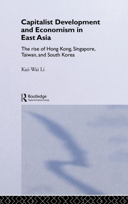 Capitalist Development and Economism in East Asia - Kui-Wai Li