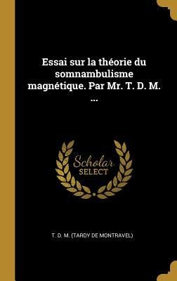 Essai sur la théorie du somnambulisme magnétique. Par Mr. T. D. M. ... - T D M (Tardy de Montravel)