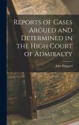 Cover-Bild zum Titel 'Reports of Cases Argued and Determined in the High Court of Admiralty' von 'John Haggard'