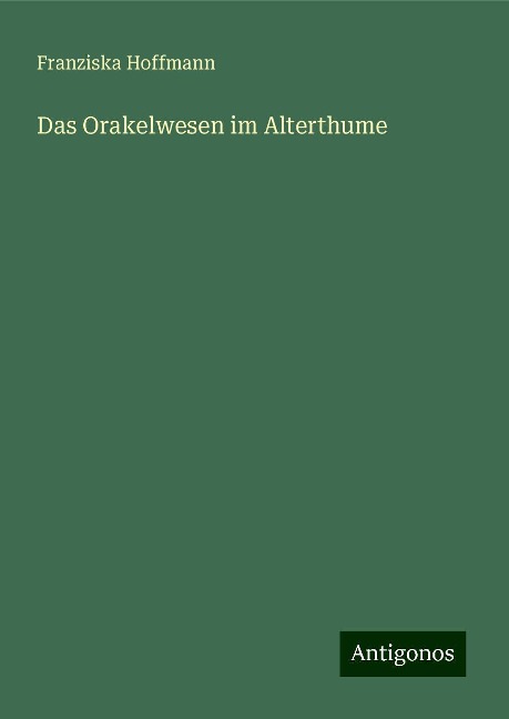 Das Orakelwesen im Alterthume - Franziska Hoffmann