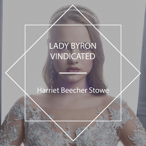 Lady Byron Vindicated - Harriet Beecher Stowe