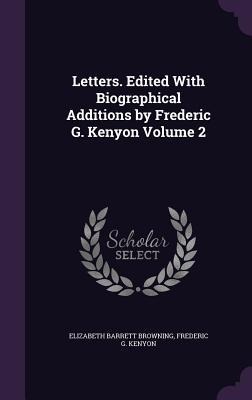 Letters. Edited With Biographical Additions by Frederic G. Kenyon Volume 2 - Elizabeth Barrett Browning, Frederic G. Kenyon