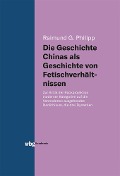 Cover-Bild zum Titel 'Die Geschichte Chinas als Geschichte von Fetischverhältnissen' von 'Raimund Philipp'