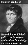 Cover-Bild zum Titel 'Heinrich von Kleist's politische Schriften und andere Nachträge zu seinen Werken' von 'Heinrich von Kleist'