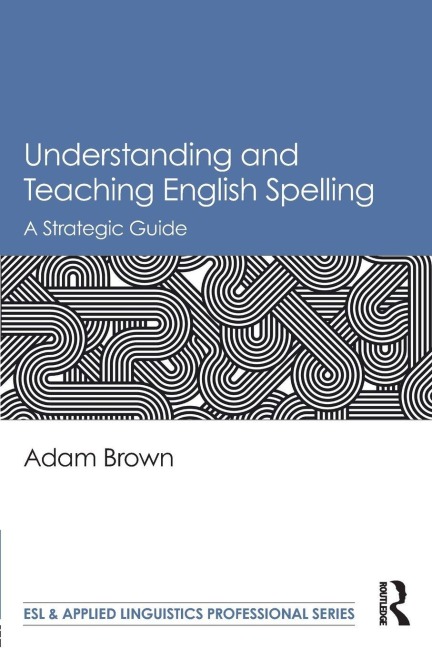 Understanding and Teaching English Spelling - Adam Brown