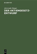 Der Aktiengesetz-Entwurf - [Heinrich] Wiener