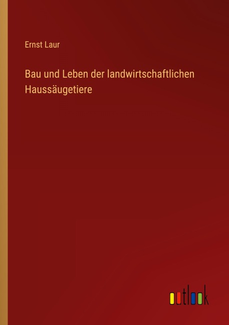 Bau und Leben der landwirtschaftlichen Haussäugetiere - Ernst Laur