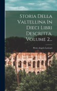 Cover-Bild zum Titel 'Storia Della Valtellina In Dieci Libri Descritta, Volume 2...' von 'Pietro Angelo Lavizari'