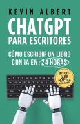 Cover-Bild zum Titel 'ChatGPT para escritores: Cómo escribir un libro con ChatGPT en 24 horas' von 'Kevin Albert'