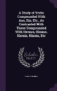 A Study of Verbs Compounded With Aus, Ein, Etc., As Contrasted With Those Compounded With Heraus, Hinaus, Herein, Hinein, Etc - Charles Reining