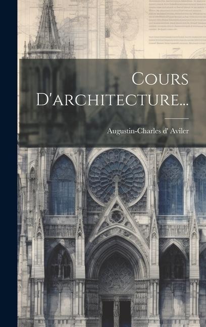 Cours D'architecture... - Augustin-Charles D' Aviler