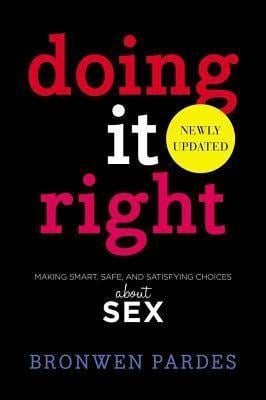 Doing It Right: Making Smart, Safe, and Satisfying Choices about Sex - Bronwen Pardes