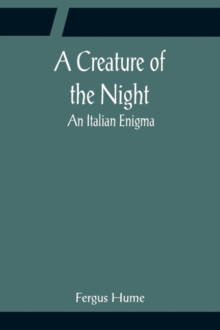 A Creature of the Night; An Italian Enigma - Fergus Hume