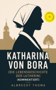 Cover-Bild zum Titel 'Katharina von Bora (Die Lebensgeschichte der Lutherin) (Kommentiert)' von 'Albrecht Thoma'