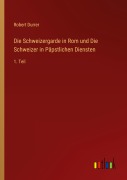 Cover-Bild zum Titel 'Die Schweizergarde in Rom und Die Schweizer in Päpstlichen Diensten' von 'Robert Durrer'