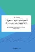 Cover-Bild zum Titel 'Digitale Transformation im Asset Management. Wie Banken auf den Markteintritt von FinTechs reagieren sollten' von 'Kai Möllers'