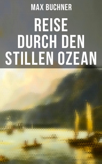 Reise durch den Stillen Ozean - Max Buchner
