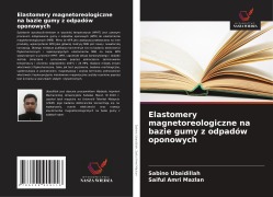 Cover-Bild zum Titel 'Elastomery magnetoreologiczne na bazie gumy z odpadów oponowych' von 'Sabino Ubaidillah, Saiful Amri Mazlan'