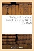 Catalogue de Tableaux, Livres de Feu Un Architecte - Armand-Ambroise Rochoux