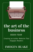 Cover-Bild zum Titel 'The Art of the Business: Creating an Author Website That Engages Readers' von 'Imogen Blake'