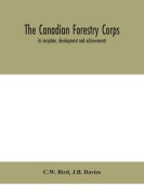 Cover-Bild zum Titel 'The Canadian Forestry Corps; its inception, development and achievements' von 'C. W. Bird, J. B. Davies'