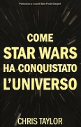 Cover-Bild zum Titel 'Come Star Wars ha conquistato l'universo' von 'Chris Taylor'