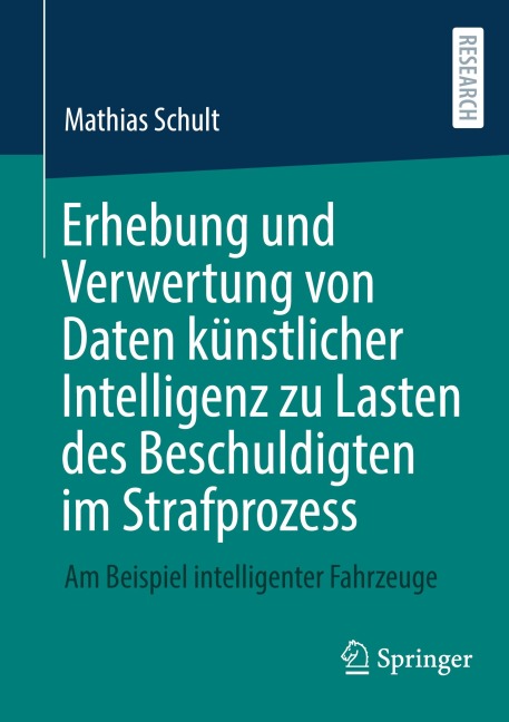 Erhebung und Verwertung von Daten künstlicher Intelligenz zu Lasten des Beschuldigten im Strafprozess - Mathias Schult