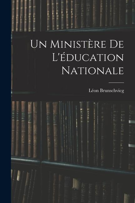 Un ministère de l'éducation nationale - Léon Brunschvicg