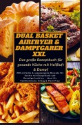 Cover-Bild zum Titel 'Dual Basket Airfryer & Dampfgarer XXL - Das große Rezeptbuch für gesunde Küche mit Heißluft & Damp' von 'Katharina Schmidt'