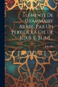 Éléments De Grammaire Arabe, Par Un Père De La Cie De Jésus [j. Blin].... - Jules Blin