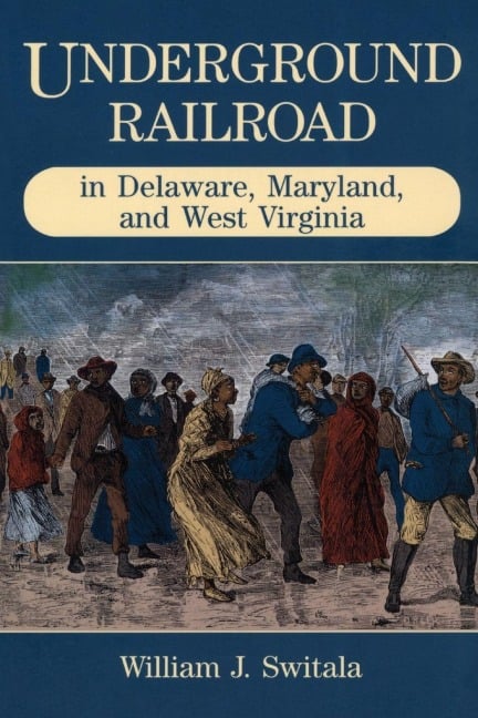 Underground Railroad in Delaware, Maryland, and West Virginia - William J. Switala