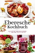 Eberesche Kochbuch: Die leckersten Vogelbeeren Rezepte für jeden Geschmack und Anlass - inkl. Dips, Aufstrichen & Getränken - Maria Langnitz