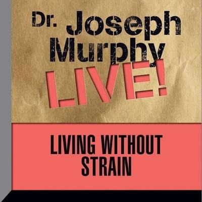 Living Without Strain: Dr. Joseph Murphy Live! - Joseph Murphy