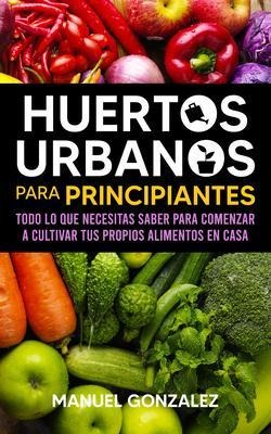 Huertos urbanos para principiantes - Manuel Gonzalez