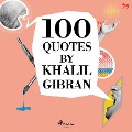100 Quotes by Khalil Gibran - Khalil Gibran