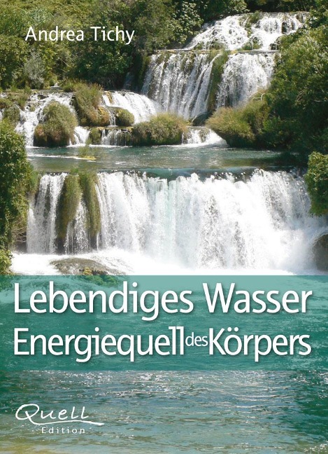 Lebendiges Wasser Energiequell des Körpers - Tichy Andrea