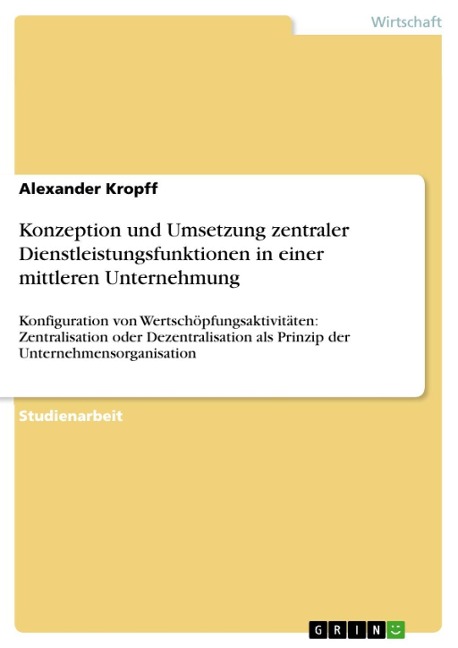 Konzeption und Umsetzung zentraler Dienstleistungsfunktionen in einer mittleren Unternehmung - Alexander Kropff