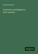 Frankreich und England in Nord-Amerika - Francis Parkman