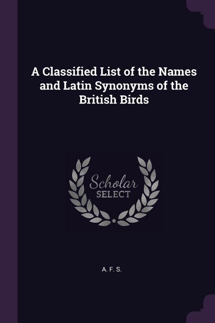 A Classified List of the Names and Latin Synonyms of the British Birds - A F S