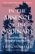 Cover-Bild zum Titel 'In the Absence of the Ordinary' von 'Francis Weller'
