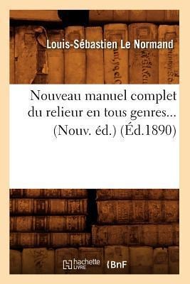 Nouveau Manuel Complet Du Relieur En Tous Genres (Éd.1890) - Louis-Sébastien Le Normand