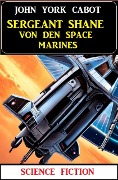 Cover-Bild zum Titel 'Sergeant Shane von den Space Marines: Science Fiction' von 'John York Cabot'