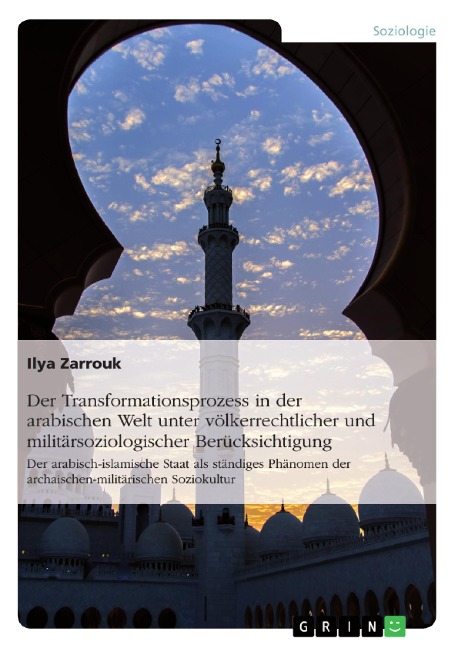 Der Transformationsprozess in der arabischen Welt unter völkerrechtlicher und militärsoziologischer Berücksichtigung - Ilya Zarrouk