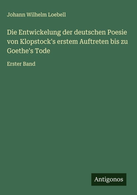 Die Entwickelung der deutschen Poesie von Klopstock's erstem Auftreten bis zu Goethe's Tode - Johann Wilhelm Loebell