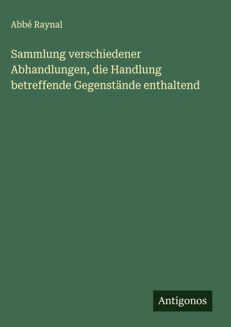 Sammlung verschiedener Abhandlungen, die Handlung betreffende Gegenstände enthaltend - Abbé Raynal