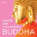 Worte der Vollendung (Ungekürzt) - Buddha