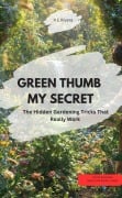 Cover-Bild zum Titel 'GREEN THUMB - MY SECRET! - The Hidden Gardening Tricks That Really Work' von 'R. E Rivera R. E Rivera'