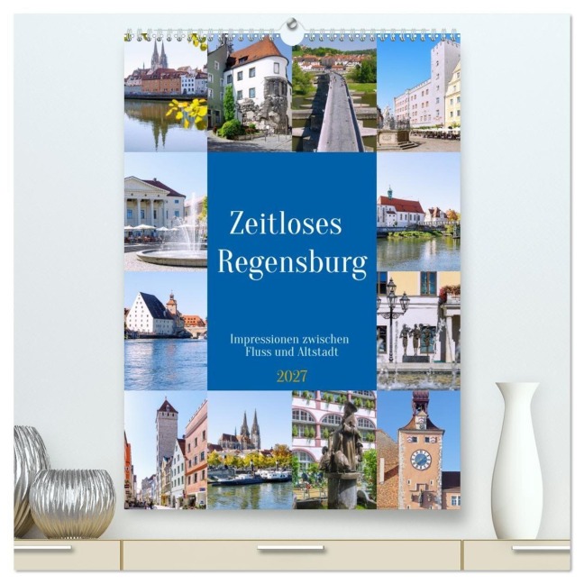 Zeitloses Regensburg. Impressionen zwischen Fluss und Altstadt (hochwertiger Premium Wandkalender 2027 DIN A2 hoch), Kunstdruck in Hochglanz - Hanna Wagner