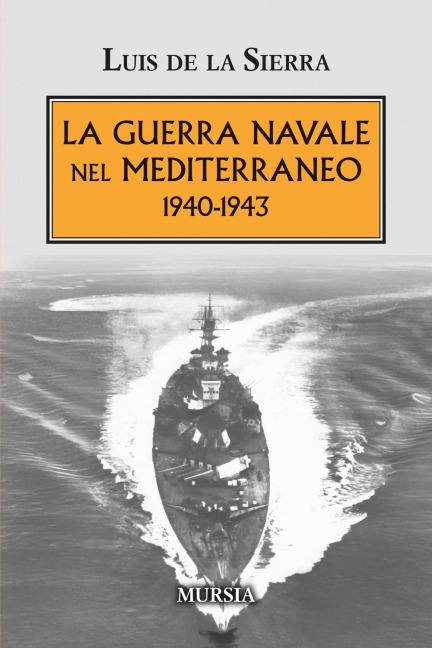 La guerra navale nel Mediterraneo. 1940-1943 - Luis De La Sierra